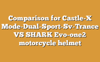 Comparison for Castle-X Mode-Dual-Sport-Sv-Trance VS SHARK Evo-one2 motorcycle helmet