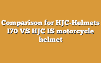 Comparison for HJC-Helmets I70 VS HJC IS motorcycle helmet