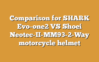 Comparison for SHARK Evo-one2 VS Shoei Neotec-II-MM93-2-Way motorcycle helmet