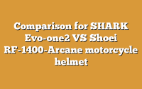 Comparison for SHARK Evo-one2 VS Shoei RF-1400-Arcane motorcycle helmet