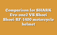 Comparison for SHARK Evo-one2 VS Shoei Shoei-RF-1400 motorcycle helmet