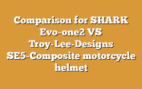 Comparison for SHARK Evo-one2 VS Troy-Lee-Designs SE5-Composite motorcycle helmet