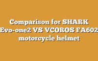 Comparison for SHARK Evo-one2 VS VCOROS FA602 motorcycle helmet