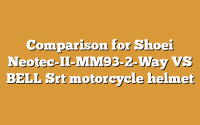 Comparison for Shoei Neotec-II-MM93-2-Way VS BELL Srt motorcycle helmet