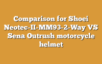 Comparison for Shoei Neotec-II-MM93-2-Way VS Sena Outrush motorcycle helmet