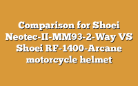 Comparison for Shoei Neotec-II-MM93-2-Way VS Shoei RF-1400-Arcane motorcycle helmet