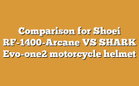 Comparison for Shoei RF-1400-Arcane VS SHARK Evo-one2 motorcycle helmet