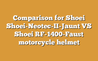Comparison for Shoei Shoei-Neotec-II-Jaunt VS Shoei RF-1400-Faust motorcycle helmet