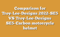 Comparison for Troy-Lee-Designs 2022-SE5 VS Troy-Lee-Designs SE5-Carbon motorcycle helmet