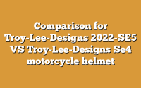 Comparison for Troy-Lee-Designs 2022-SE5 VS Troy-Lee-Designs Se4 motorcycle helmet