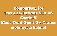 Comparison for Troy-Lee-Designs SE4 VS Castle-X Mode-Dual-Sport-Sv-Trance motorcycle helmet