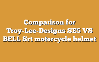 Comparison for Troy-Lee-Designs SE5 VS BELL Srt motorcycle helmet