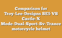 Comparison for Troy-Lee-Designs SE5 VS Castle-X Mode-Dual-Sport-Sv-Trance motorcycle helmet