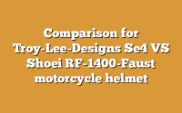 Comparison for Troy-Lee-Designs Se4 VS Shoei RF-1400-Faust motorcycle helmet